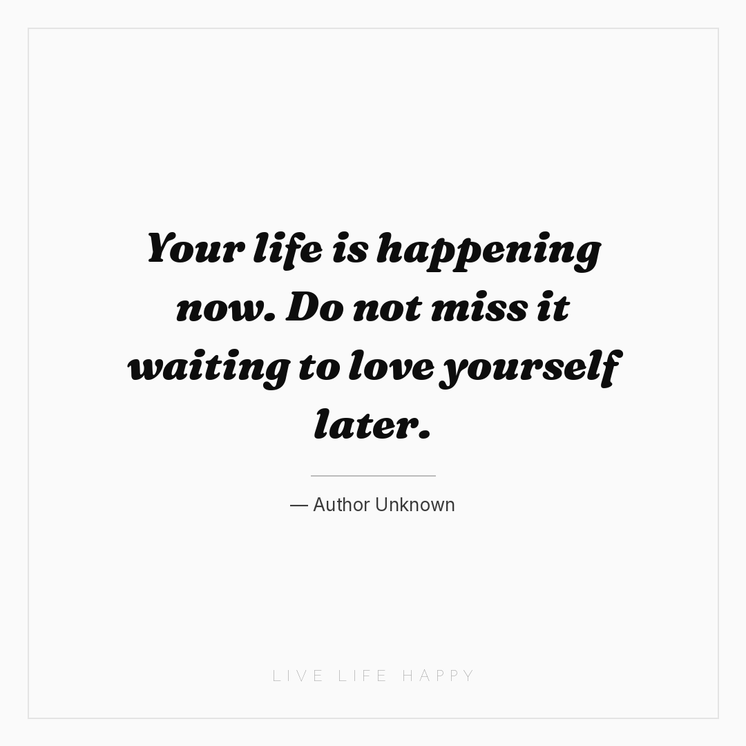 Your life is happening now. Do not miss it waiting t... — Author Unknown