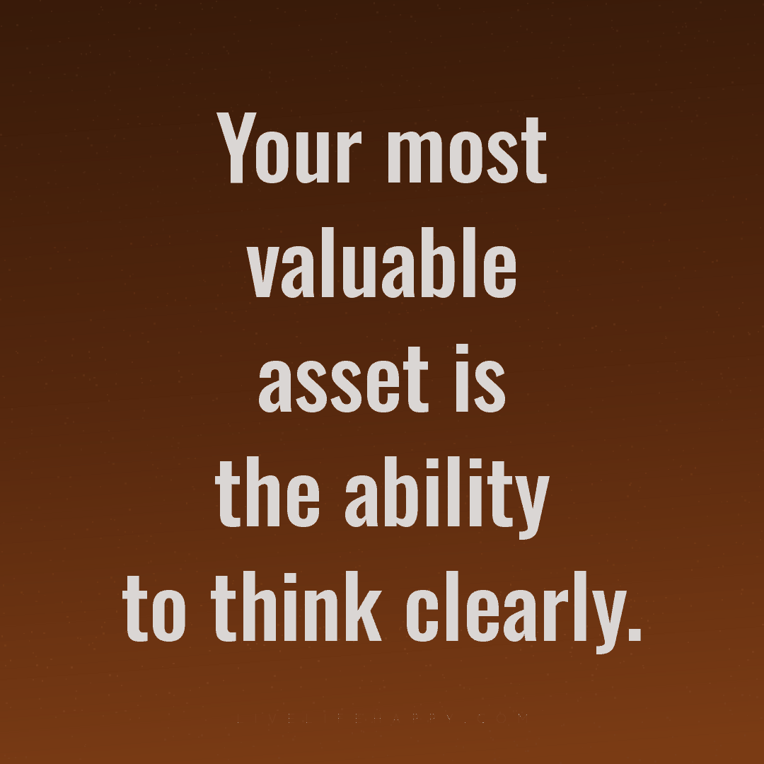 Your most valuable asset is the ability to think cle... — Author Unknown