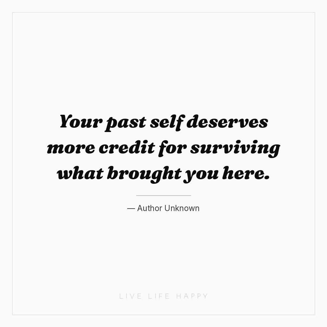 Your past self deserves more credit for surviving wh... — Author Unknown