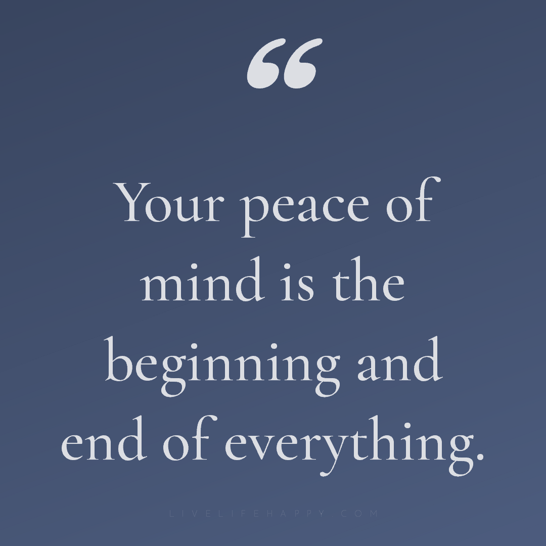 Your peace of mind is the beginning and end of every... — Author Unknown