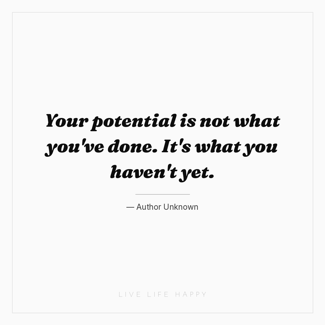 Your potential is not what you've done. It's what yo... — Author Unknown