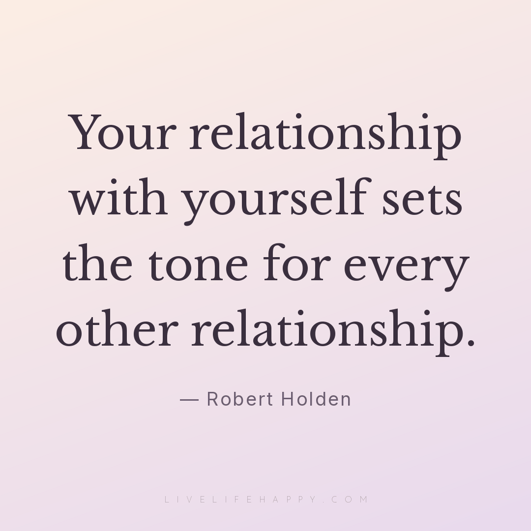 Your relationship with yourself sets the tone for ev... — Robert Holden