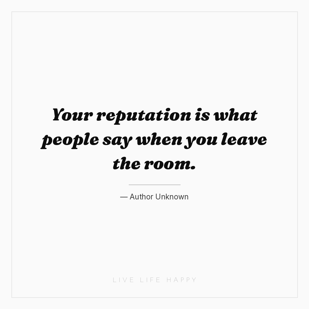 Your reputation is what people say when you leave th... — Author Unknown