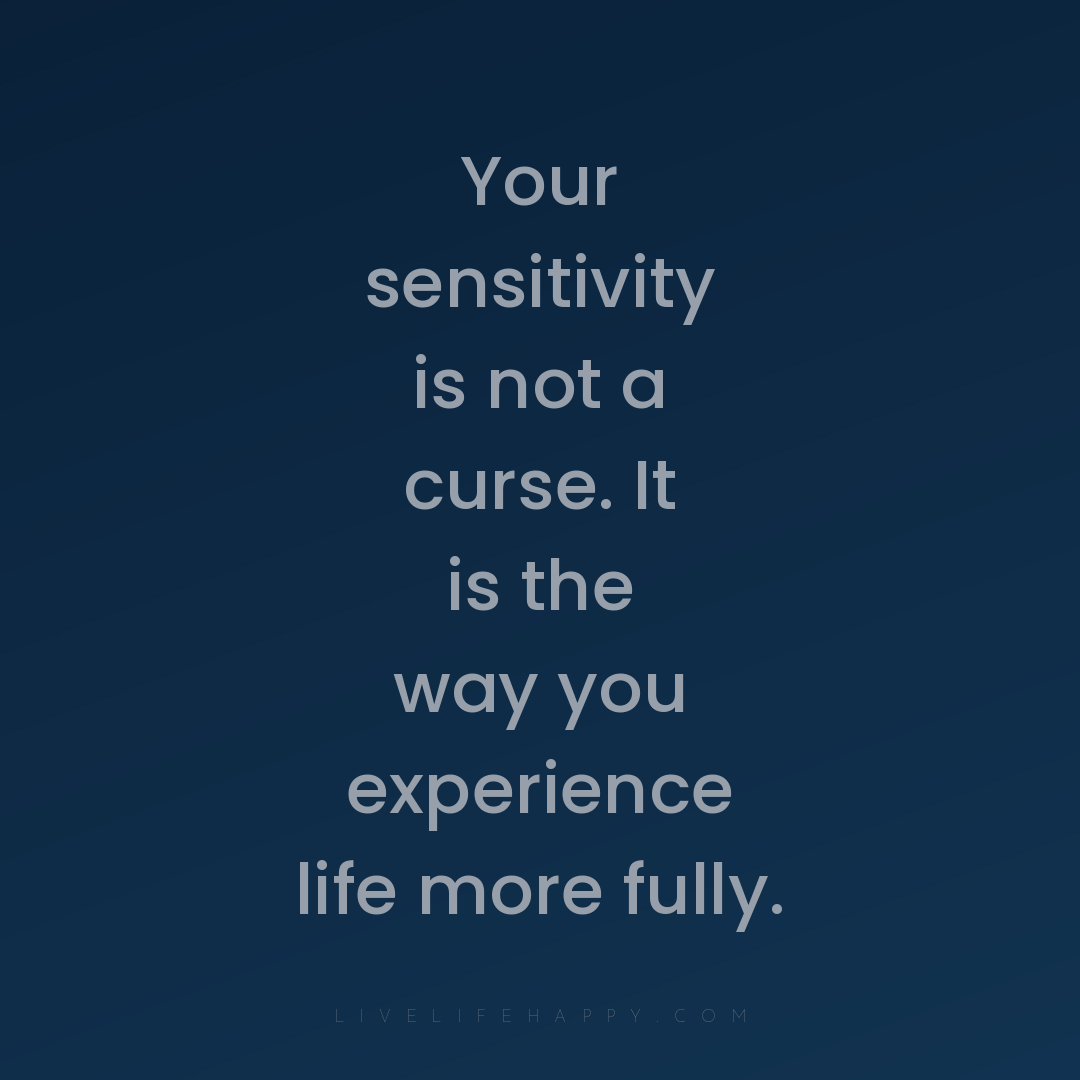 Your sensitivity is not a curse. It is the way you e... — Author Unknown