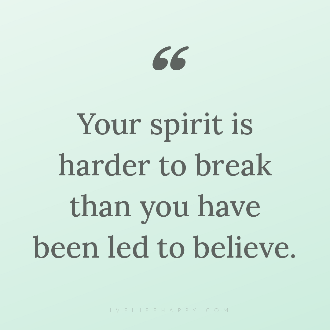Your spirit is harder to break than you have been le... — Author Unknown