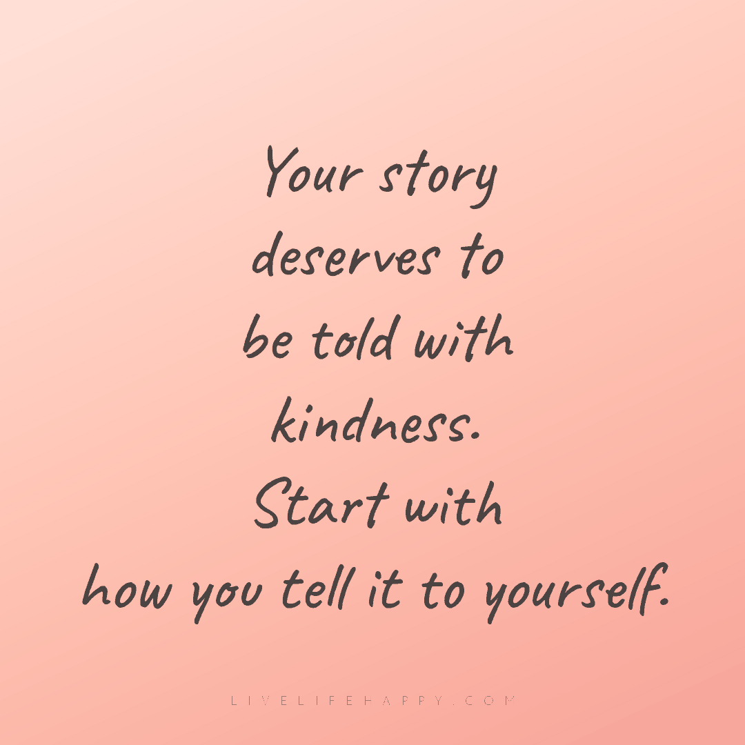 Your story deserves to be told with kindness. Start ... — Author Unknown
