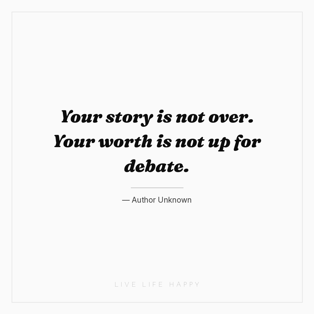 Your story is not over. Your worth is not up for deb... — Author Unknown