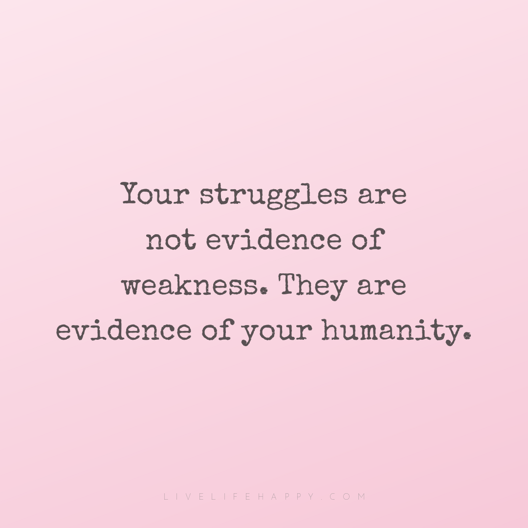 Your struggles are not evidence of weakness. They ar... — Author Unknown