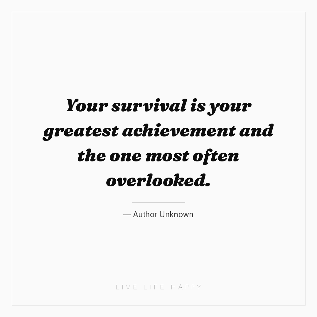 Your survival is your greatest achievement and the o... — Author Unknown
