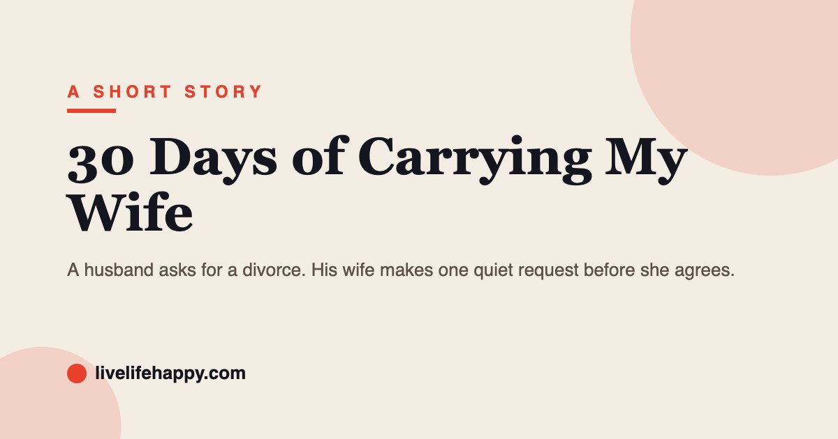 30 Days of Carrying My Wife — A husband asks for a divorce. His wife makes one quiet request before she agrees.