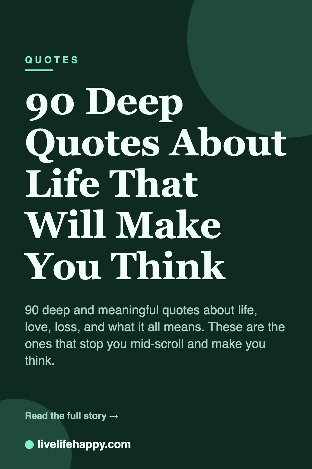90 Deep Quotes About Life That Will Make You Think — 90 deep and meaningful quotes about life, love, loss, and what it all means. These are the ones that stop you mid-scroll and make you think.