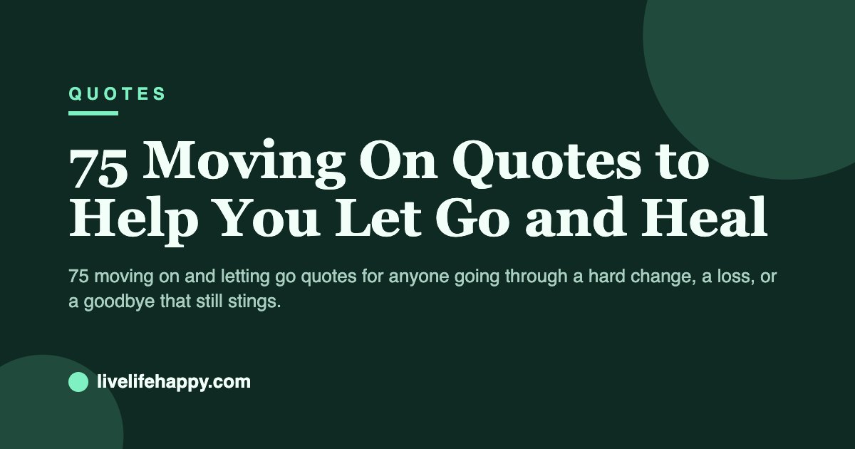 75 Moving On Quotes to Help You Let Go and Heal — 75 moving on and letting go quotes for anyone going through a hard change, a loss, or a goodbye that still stings.