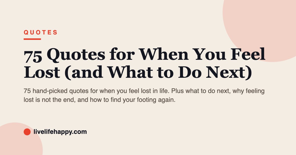 75 Quotes for When You Feel Lost (and What to Do Next) — 75 hand-picked quotes for when you feel lost in life. Plus what to do next, why feeling lost is not the end, and how to find your footing again.