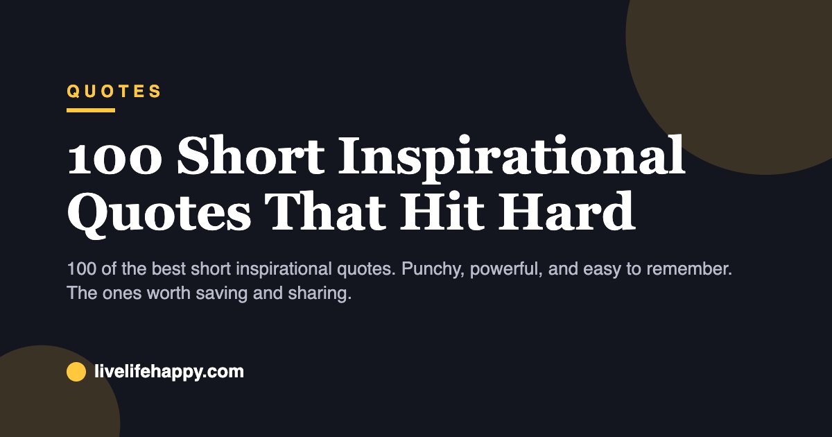 100 Short Inspirational Quotes That Hit Hard — 100 of the best short inspirational quotes. Punchy, powerful, and easy to remember. The ones worth saving and sharing.