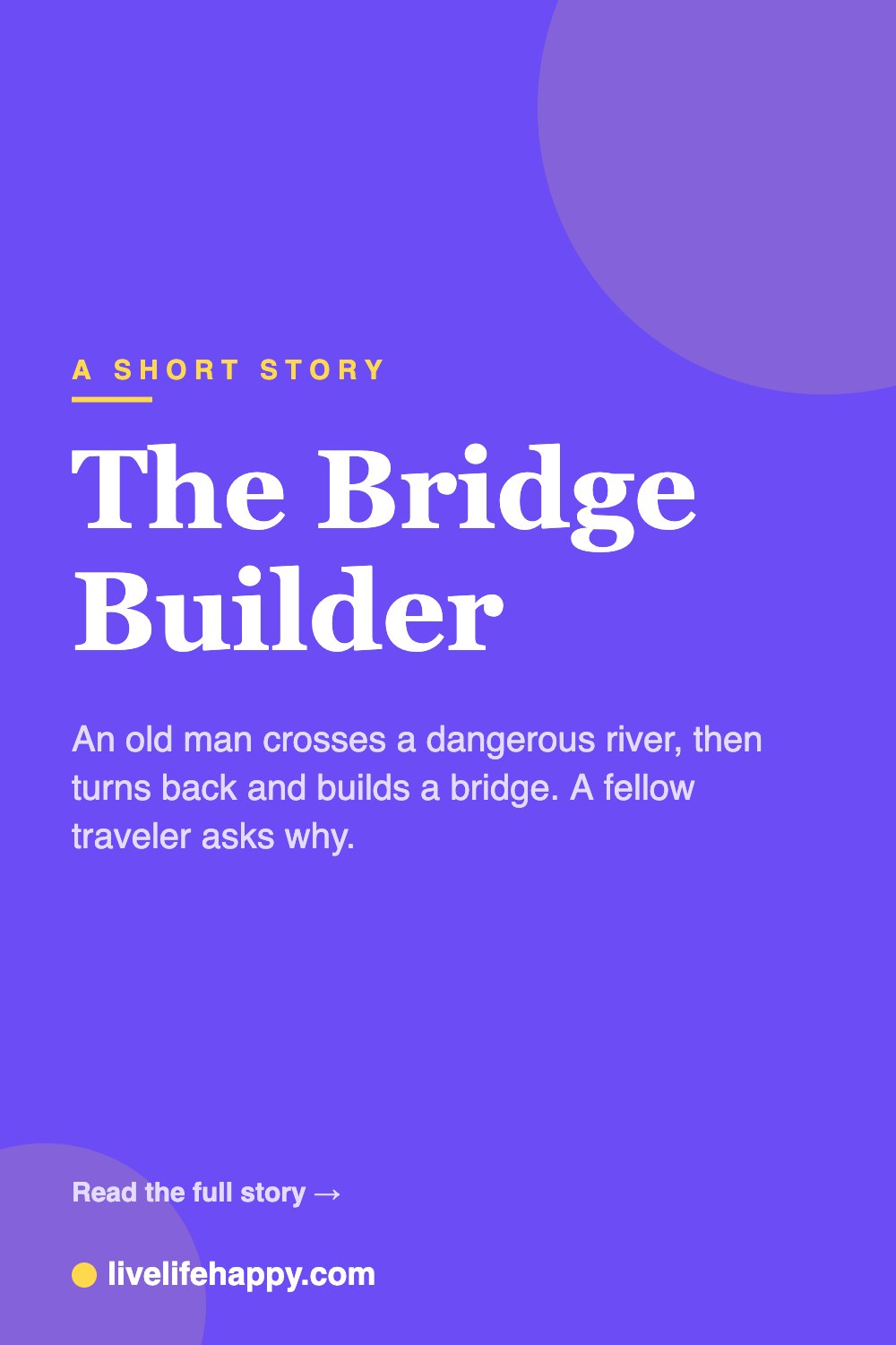 The Bridge Builder — An old man crosses a dangerous river, then turns back and builds a bridge. A fellow traveler asks why.