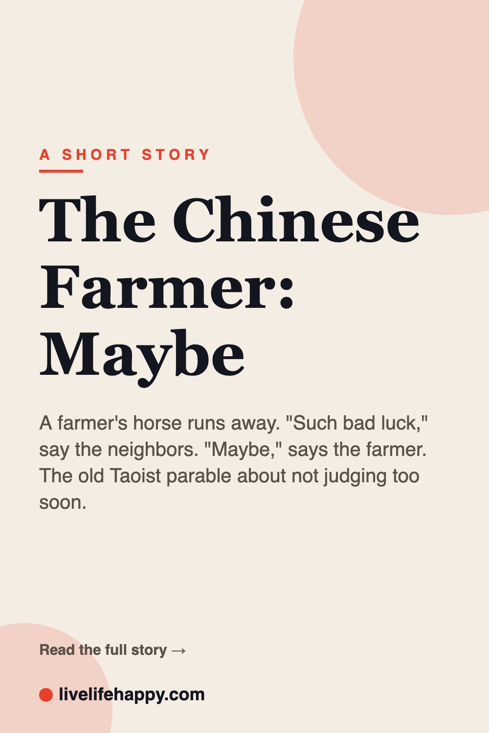 The Chinese Farmer: Maybe — A farmer's horse runs away. "Such bad luck," say the neighbors. "Maybe," says the farmer. The old Taoist parable about not judging too soon.