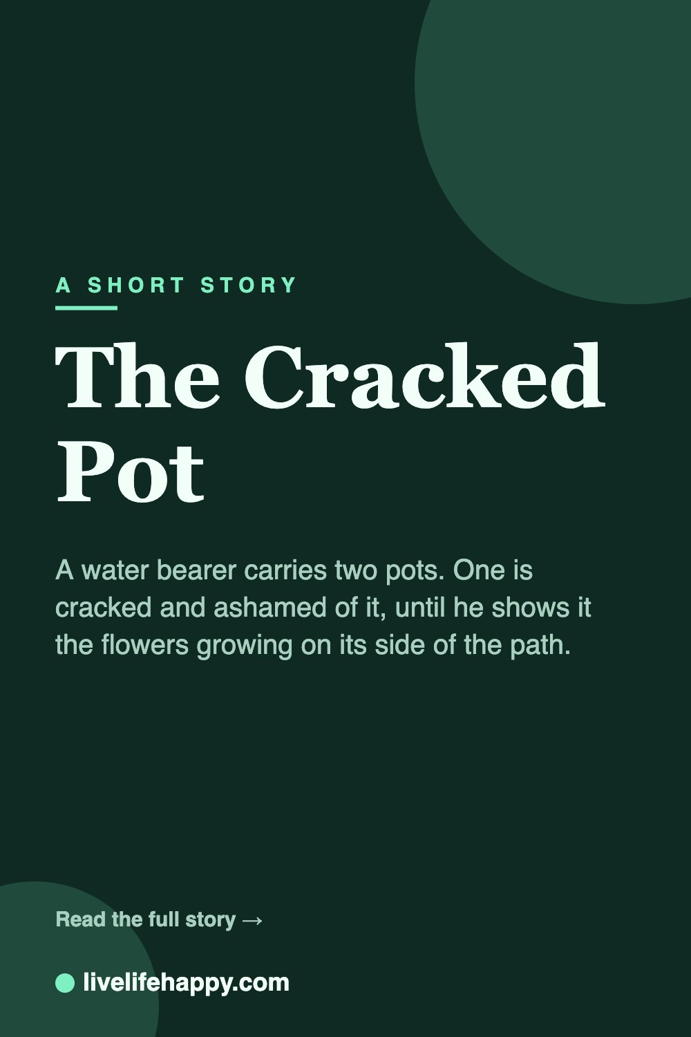 The Cracked Pot — A water bearer carries two pots. One is cracked and ashamed of it, until he shows it the flowers growing on its side of the path.