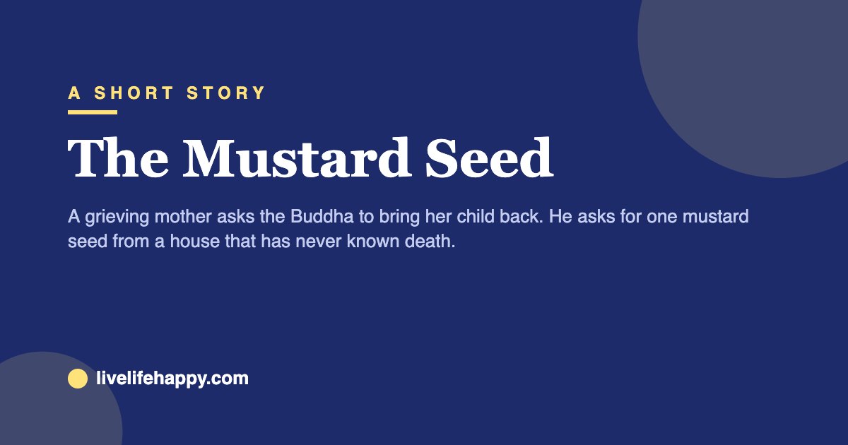 The Mustard Seed — A grieving mother asks the Buddha to bring her child back. He asks for one mustard seed from a house that has never known death.