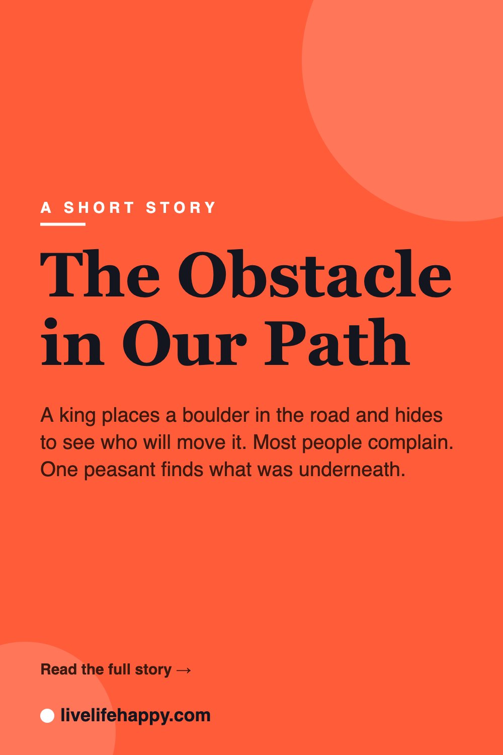 The Obstacle in Our Path — A king places a boulder in the road and hides to see who will move it. Most people complain. One peasant finds what was underneath.