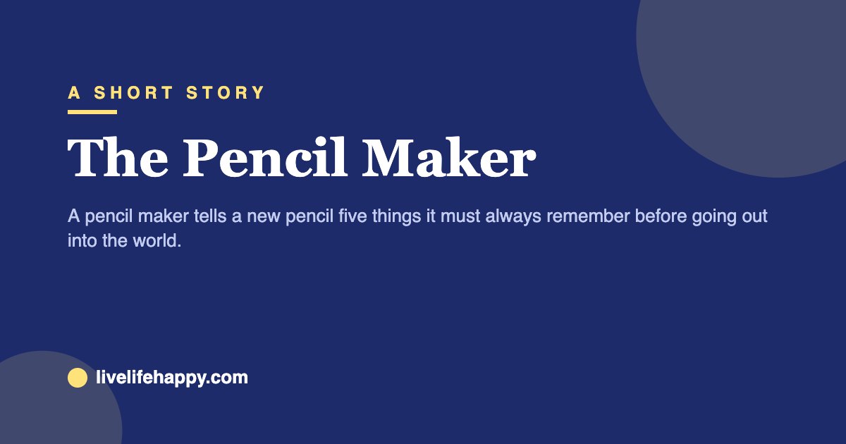 The Pencil Maker — A pencil maker tells a new pencil five things it must always remember before going out into the world.