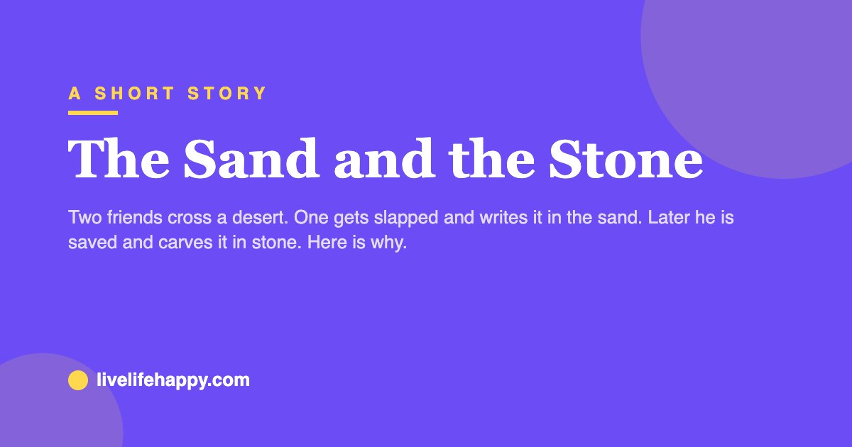 The Sand and the Stone — Two friends cross a desert. One gets slapped and writes it in the sand. Later he is saved and carves it in stone. Here is why.