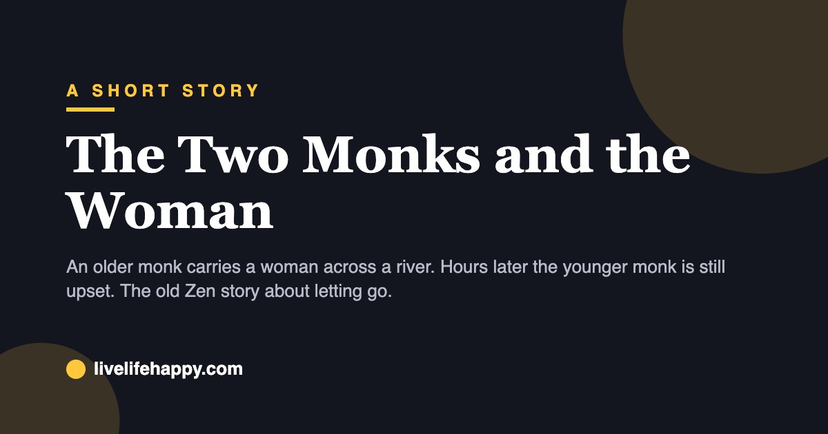 The Two Monks and the Woman — An older monk carries a woman across a river. Hours later the younger monk is still upset. The old Zen story about letting go.